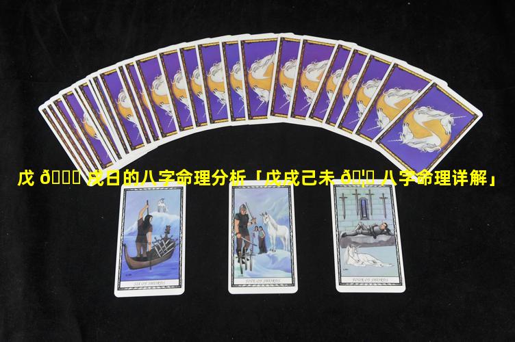 戊 🕊 戌日的八字命理分析「戊戌己未 🦅 八字命理详解」